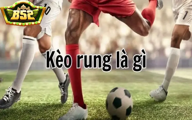 Kèo Rung B52Club là gì?