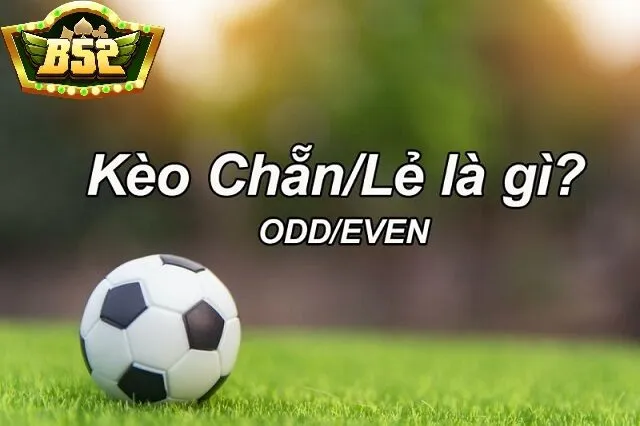 Kèo Chẵn Lẻ B52Club là gì?